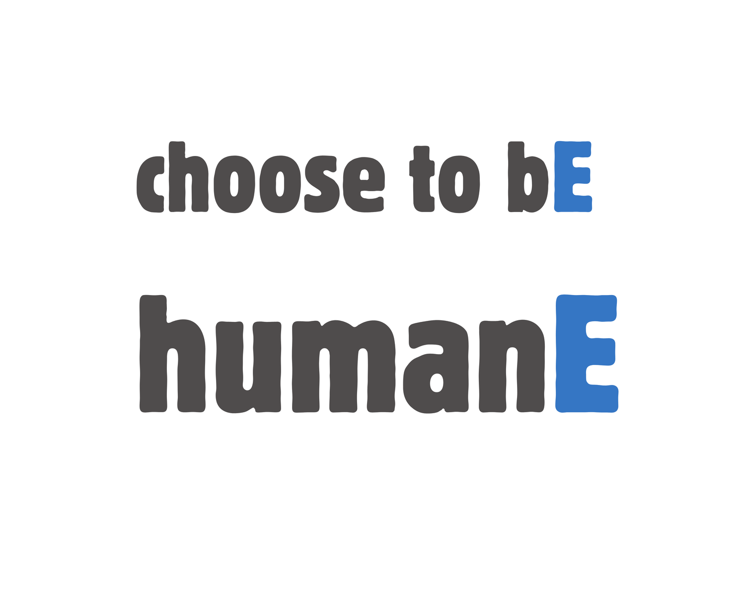 Choose to be humanE