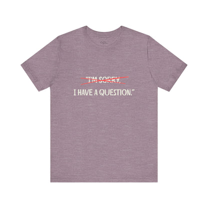 Unisex Jersey Short Sleeve Tee | I Have A Question