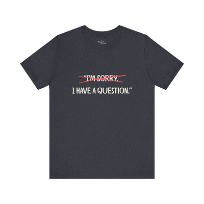 Unisex Jersey Short Sleeve Tee | I Have A Question