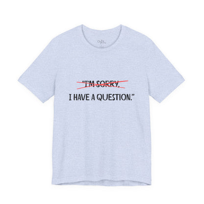 Unisex Jersey Short Sleeve Tee | I Have A Question