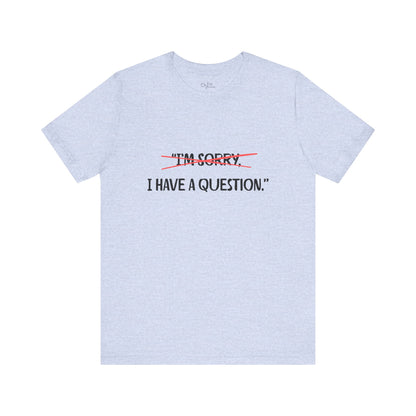 Unisex Jersey Short Sleeve Tee | I Have A Question